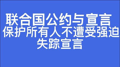 保护所有人不遭受强迫失踪宣言